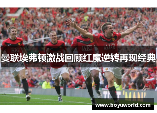 曼联埃弗顿激战回顾红魔逆转再现经典