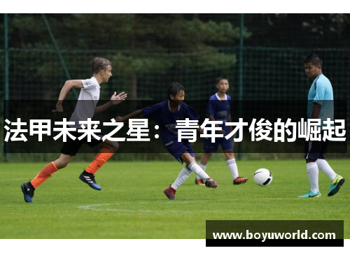 法甲未来之星：青年才俊的崛起