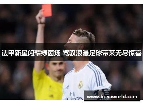 法甲新星闪耀绿茵场 驾驭浪漫足球带来无尽惊喜
